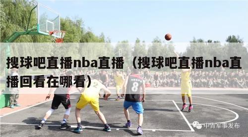 搜球吧直播nba直播（搜球吧直播nba直播回看在哪看）