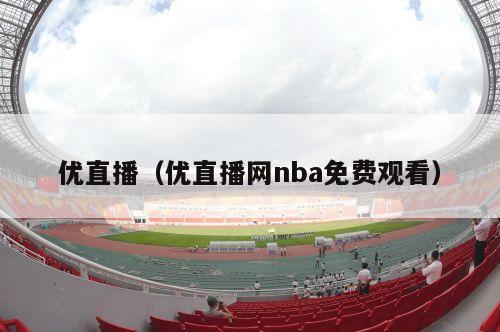 优直播（优直播网nba免费观看）