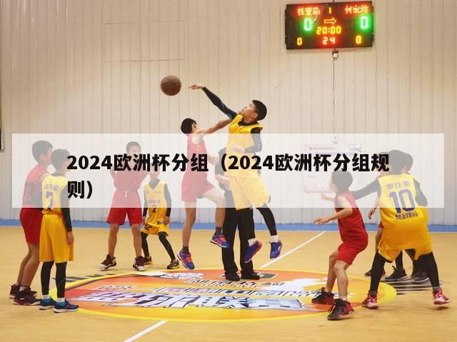 2024欧洲杯分组（2024欧洲杯分组规则）