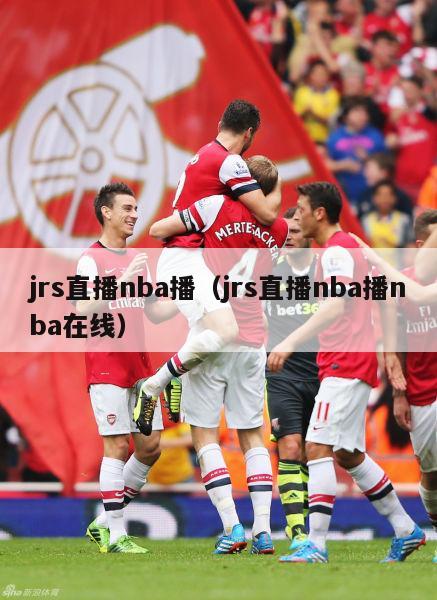 jrs直播nba播（jrs直播nba播nba在线）