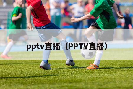 pptv直播（PPTV直播）