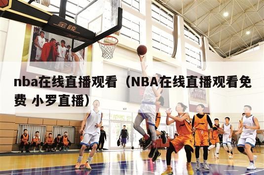 nba在线直播观看（NBA在线直播观看免费 小罗直播）