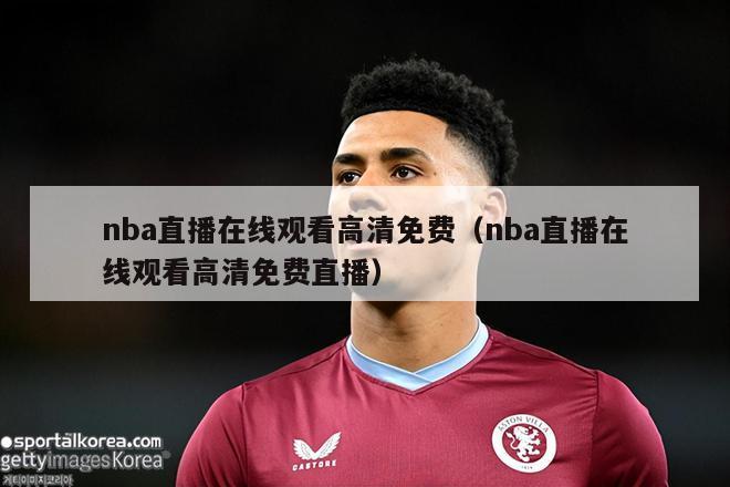 nba直播在线观看高清免费（nba直播在线观看高清免费直播）