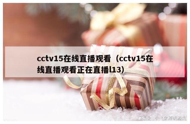 cctv15在线直播观看（cctv15在线直播观看正在直播l13）