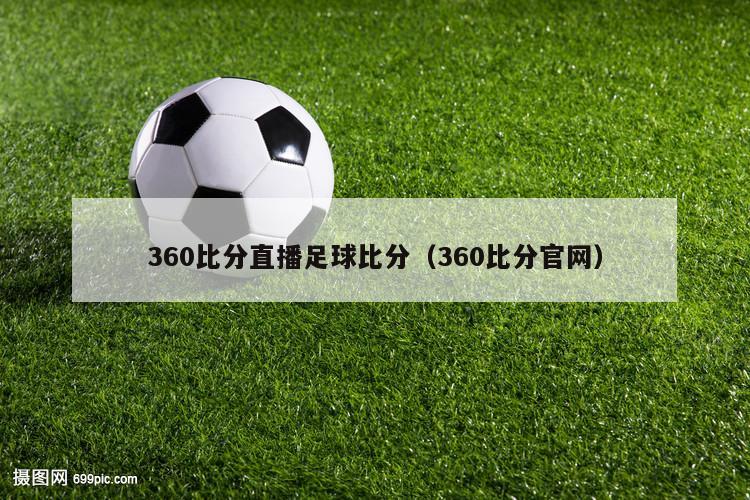 360比分直播足球比分（360比分官网）